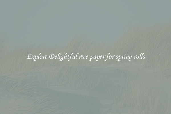 Explore Delightful rice paper for spring rolls