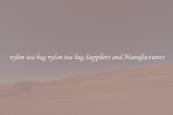 nylon tea bag nylon tea bag Suppliers and Manufacturers