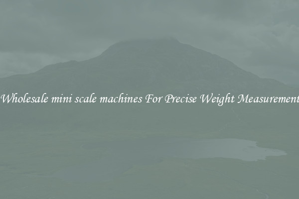 Wholesale mini scale machines For Precise Weight Measurement