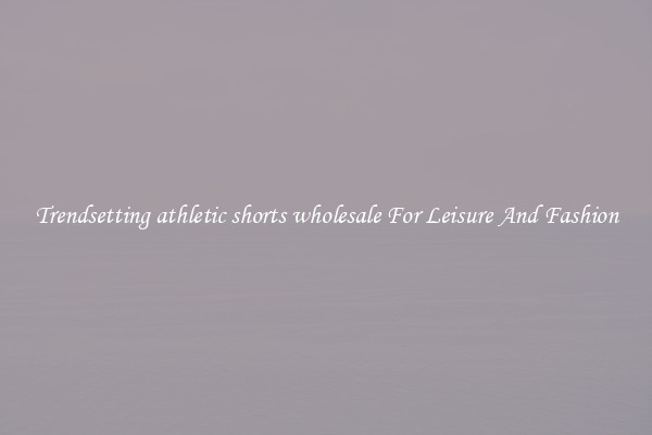 Trendsetting athletic shorts wholesale For Leisure And Fashion