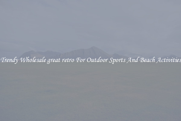 Trendy Wholesale great retro For Outdoor Sports And Beach Activities