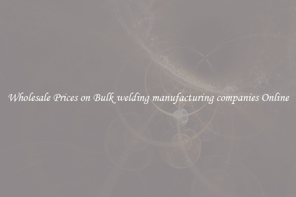 Wholesale Prices on Bulk welding manufacturing companies Online