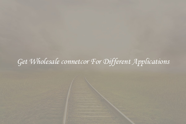 Get Wholesale connetcor For Different Applications