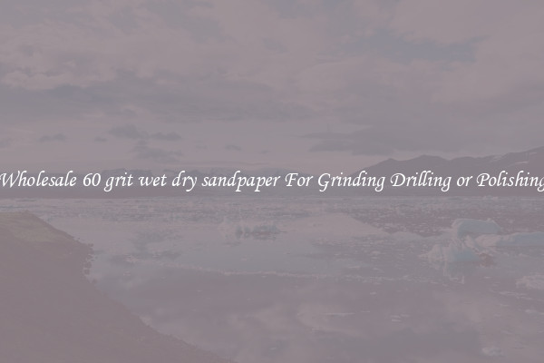 Wholesale 60 grit wet dry sandpaper For Grinding Drilling or Polishing