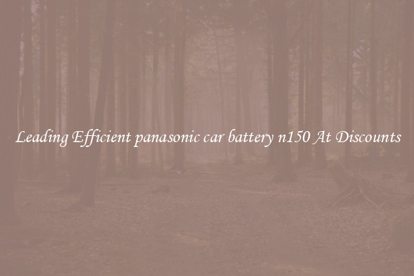 Leading Efficient panasonic car battery n150 At Discounts