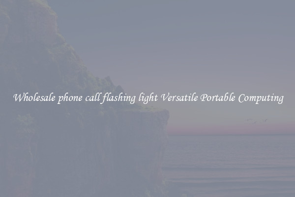 Wholesale phone call flashing light Versatile Portable Computing