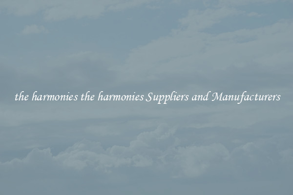 the harmonies the harmonies Suppliers and Manufacturers