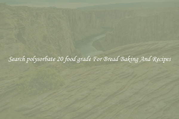 Search polysorbate 20 food grade For Bread Baking And Recipes