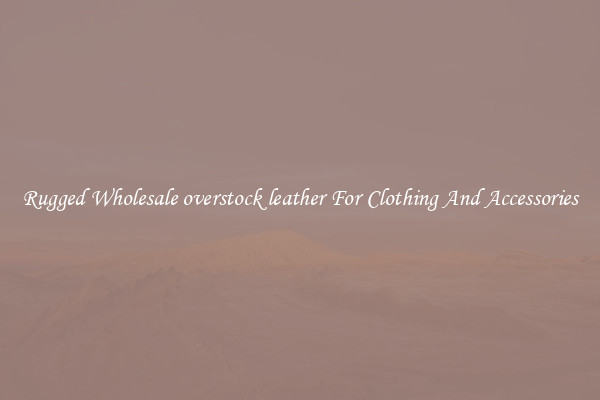 Rugged Wholesale overstock leather For Clothing And Accessories