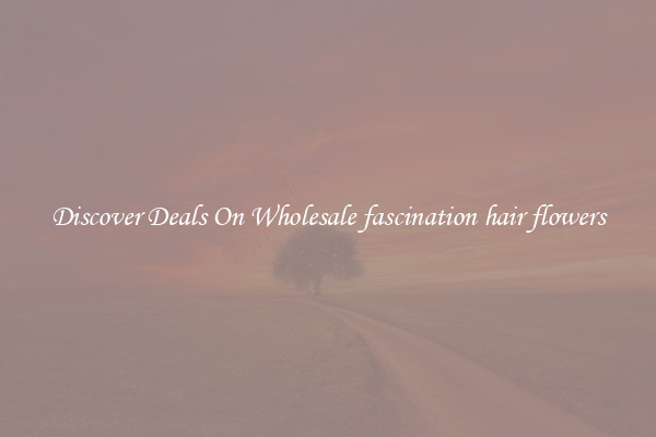 Discover Deals On Wholesale fascination hair flowers