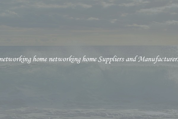 networking home networking home Suppliers and Manufacturers