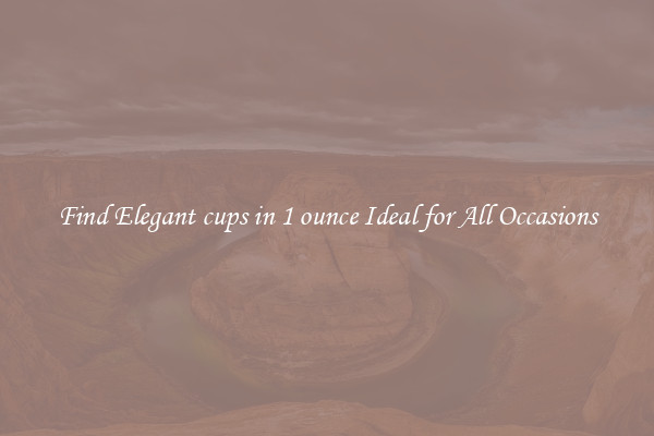 Find Elegant cups in 1 ounce Ideal for All Occasions